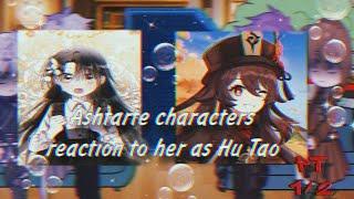 °Ashtarte characters react to her as Hu Tao° \gacha nebula\Gensin impact\ pt 1/2