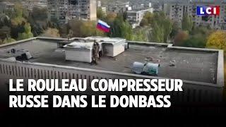 Le rouleau compresseur russe dans le Donbass ｜LCI