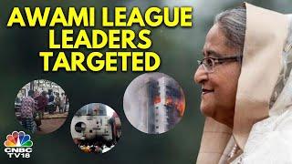 Bangladesh Crisis | Sheikh Hasina's Party Members Killed, Homes Vandalised | Awami League | N18V