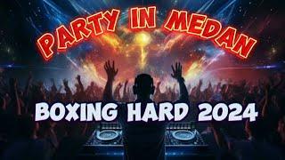 PARTY IN MEDAN‼️BOXING HARD 2024 FULL BASS || BAKAR ROOMNYA BRAY