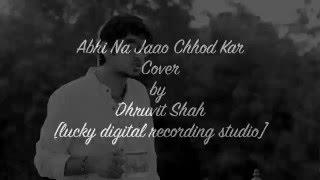 abhi na jaao chhod kar Cover by Dhruvit Shah