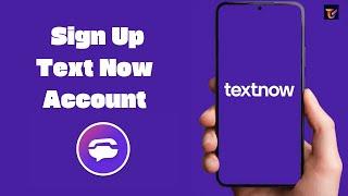 How to Sign Up TextNow App 2024? Open/Create TextNow Account