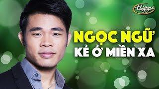 Ngọc Ngữ - Kẻ Ở Miền Xa (Trúc Phương)