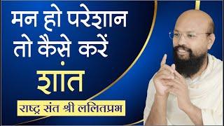 मन हो परेशान तो कैसे करें शांत | राष्ट्रसंत ललितप्रभ जी | मन की शांति पर प्रवचन | जोधपुर चातुर्मास |