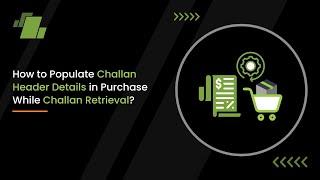 How to Populate Challan Header Details in Purchase while Challan Retrieval ?