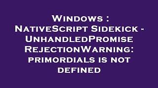 Windows : NativeScript Sidekick - UnhandledPromiseRejectionWarning: primordials is not defined