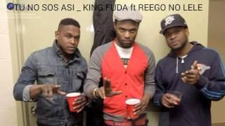 TU NO SOS ASI KING FUDA ft RON REEGO _no lele