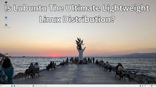 Lubuntu Review - The Ultimate Lightweight Distro?