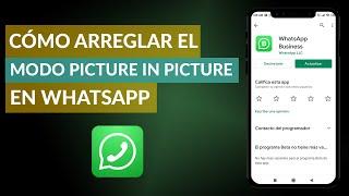 ¿Cómo Arreglar el Modo Picture in Picture en WhatsApp Cuándo no Funciona?