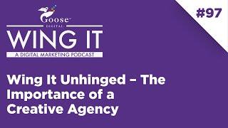 Wing It Unhinged – The Importance of a Creative Agency - Wing It Episode 97