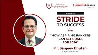 How Aspiring Bankers can Set Goals for 2024 by Mr. Sanjeev Bhutani