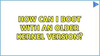 Ubuntu: How can I boot with an older kernel version?