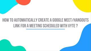 How to automatically create a Google Meet/Hangouts link for a meeting scheduled with Vyte ?