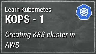 [ Kube 78.1 ] KOPS Part 1 - Creating a Kubernetes cluster in AWS