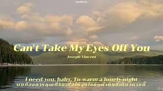 [ THAISUB ] Can't Take My Eyes Off You - joseph Vincent แปลไทย/ซับไทย ( i need you baby ver. )