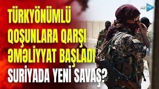 Suriyada əks-hücum əməliyyatı başladı: Türkiyənin dəstəklədiyi qoşunlara ANİ HÜCUM - NƏ BAŞ VERİR?