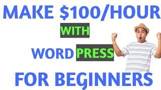 Make $100/hour with Wordpress for Beginners|Make money online today.