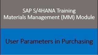 Video 51 - SAP S/4 HANA Materials Management (MM) training - User Parameters in Purchasing.