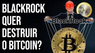 Qual o REAL interesse da BLACKROCK no BITCOIN?