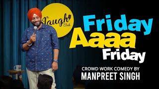 Friday Aaaa | Crowd Work | Stand up comedy ft : Manpreet Singh