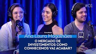 ANA LAURA MAGALHÃES: O MERCADO DE INVESTIMENTOS COMO CONHECEMOS VAI ACABAR?  - SMU Entrevista #01