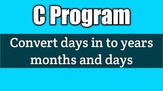 Write a program to convert days in to years months and days in c | vision academy