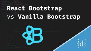 The difference between React Bootstrap and Vanilla Bootstrap and how you can use both in React JS