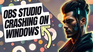 How To Fix OBS Studio Crashing On Windows | New & Updated 2024
