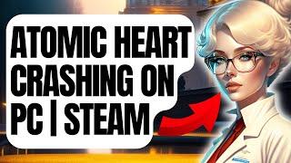 How To Fix Atomic Heart Crashing On PC | Steam