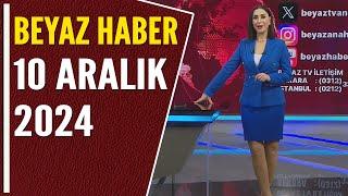 BEYAZ HABER 10 ARALIK 2024