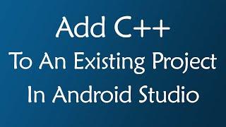 Add C++ To An Existing Project In Android Studio