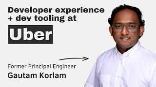 Developer Experience at Uber with Gautam Korlam