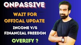 ONPASSIVE || Wait for official Update,Income v/s Finalcial Freedom,Overify....