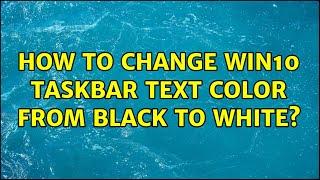 How to change win10 taskbar text color from BLACK to WHITE? (4 Solutions!!)