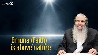 Emuna (Faith) is above nature  |  Rabbi Shalom Arush