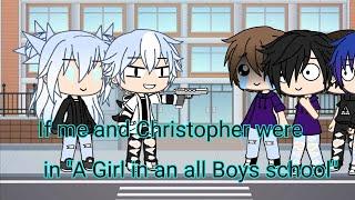 If me and Christopher were in "an Girl in an all Boys school" ||Gacha Life||