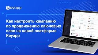  Как настроить кампанию по продвижению ключевых слов на новой платформе Keyapp?