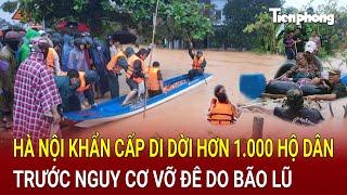 Bản tin sáng 30/7: Hà Nội khẩn cấp di dời hơn 1.000 hộ dân trước nguy cơ vỡ đê do bão lũ