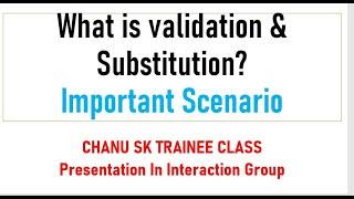 Chanu SK Trainee Presentation| What is validation & Substitution?|Important Scenario