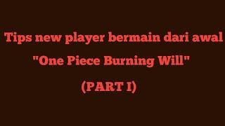 TIPS NEW PLAYER BERMAIN DARI AWAL PART I | One Piece Burning Will