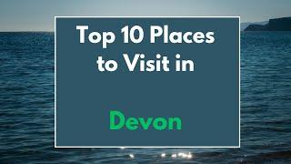 Top 10 places to visit in Devon, United Kingdom