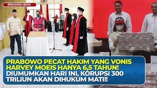 Prabowo Langsung Pecat Hakim Vonis 6,5 Tahun Harvey Moeis, Koruptor 300T Harus Dihukum Mati!