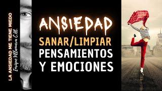 ANSIEDAD: SANAR/LIMPIAR PENSAMIENTOS Y EMOCIONES