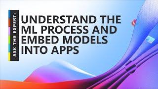 Ask the Expert: Understand the ML Process and Embed Models into Apps
