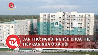 Cần Thơ: Người nghèo chưa thể tiếp cận nhà ở xã hội | Truyền hình Quốc hội Việt Nam