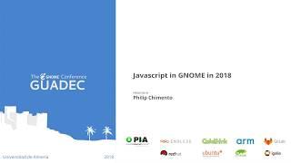 GUADEC 2018 - Philip Chimento - JavaScript in GNOME