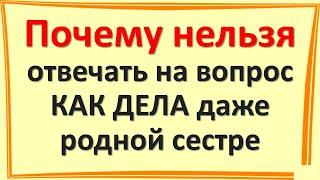 Как отвечать на вопрос "Как дела?" Почему нельзя отвечать на этот вопрос даже родной сестре, близким