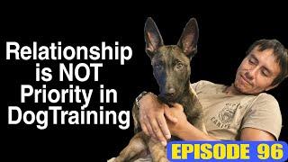 Relationship is NOT priority in Dog Training. Episode 96