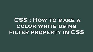 CSS : How to make a color white using filter property in CSS