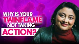 Why Is Your Twin Flame Union Not Taking Action?